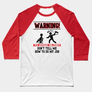 Warning! Don't tell me how to do my job Baseball T-Shirt